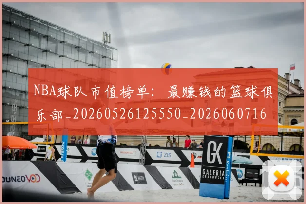 NBA球队市值榜单:最赚钱的篮球俱乐部_20260526125550_20260607160223