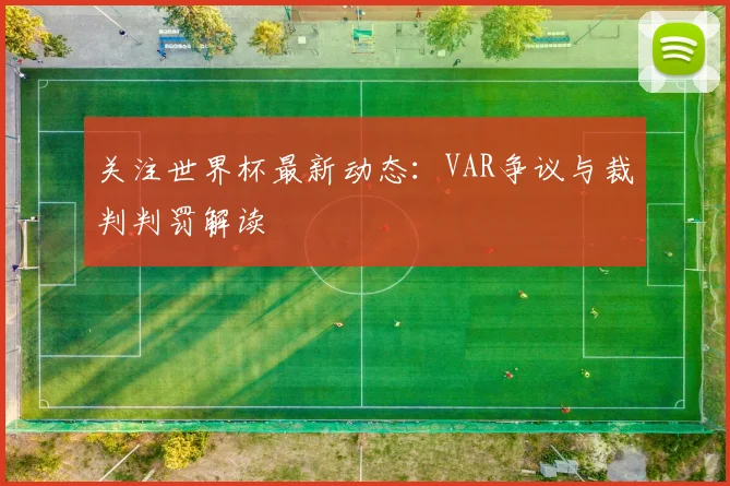 关注世界杯最新动态：VAR争议与裁判判罚解读